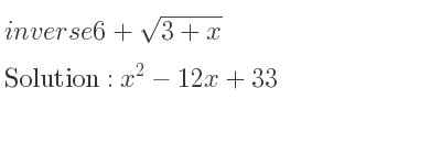 The inverse of 6+sqrt(3+x) is x^2-12x+33